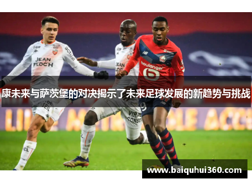 康未来与萨茨堡的对决揭示了未来足球发展的新趋势与挑战
