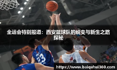 全运会特别报道：西安篮球队的蜕变与新生之路探秘